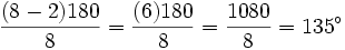\frac{(8-2)180}{8} = \frac{(6)180}{8} = \frac{1080}{8} = 135^\circ